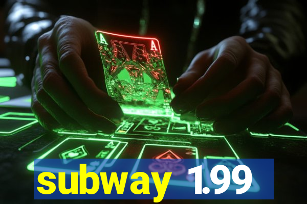 subway 1.99